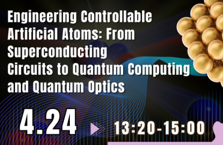 [專題演講] Engineering Controllable Artificial Atoms: From Superconducting Circuits to Quantum Computing and Quantum Optics 4/24