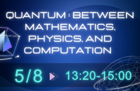  [專題演講] Quantum: Between Mathematics, Physics, and Computation 05/08